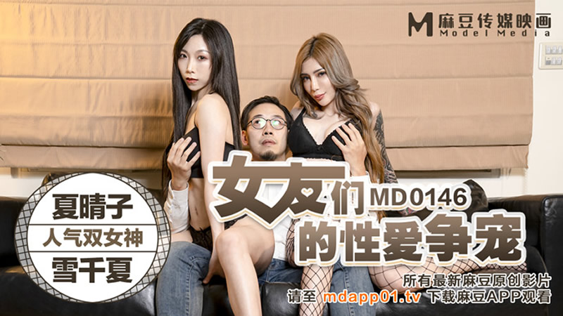 女友们的性爱争宠(MD0146)麻豆传媒