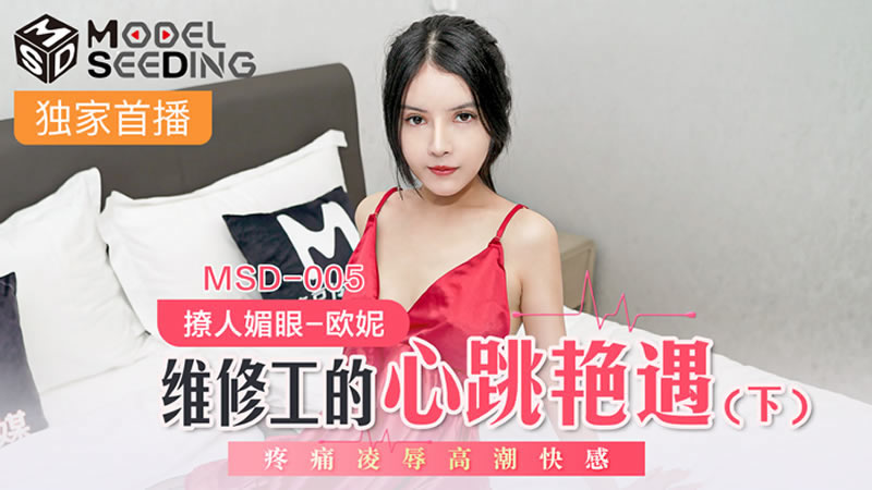 【麻豆传媒】【MSD005】【维修工的心跳艳遇(下)】【欧妮】【疼痛凌辱高潮快感】